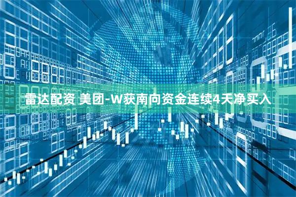 雷达配资 美团-W获南向资金连续4天净买入