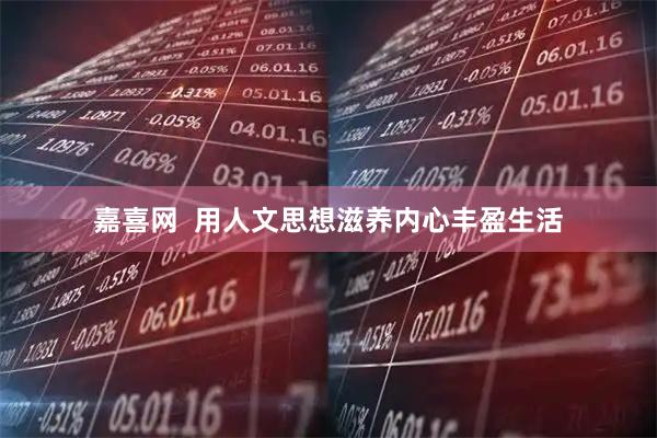 嘉喜网  用人文思想滋养内心丰盈生活